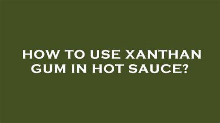 How Much Xanthum Gum For Hot Sauce? (Solved)