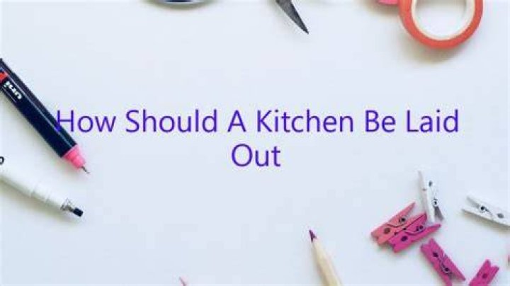 Quick Answer: How Should A Kitchen Be Laid Out??