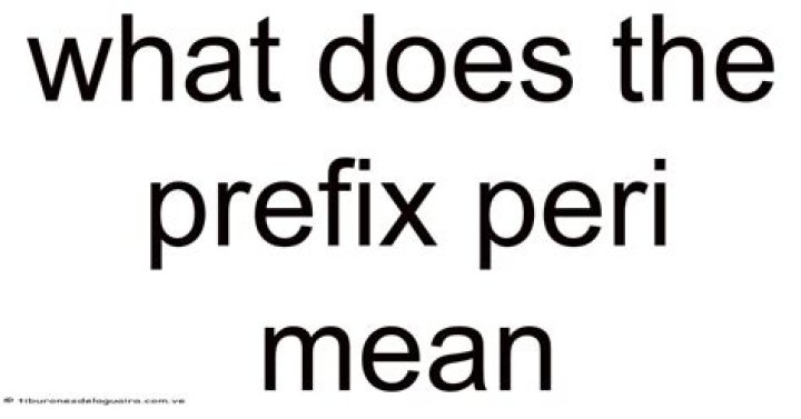 What Does The Prefix Peri Mean? (Solution found)