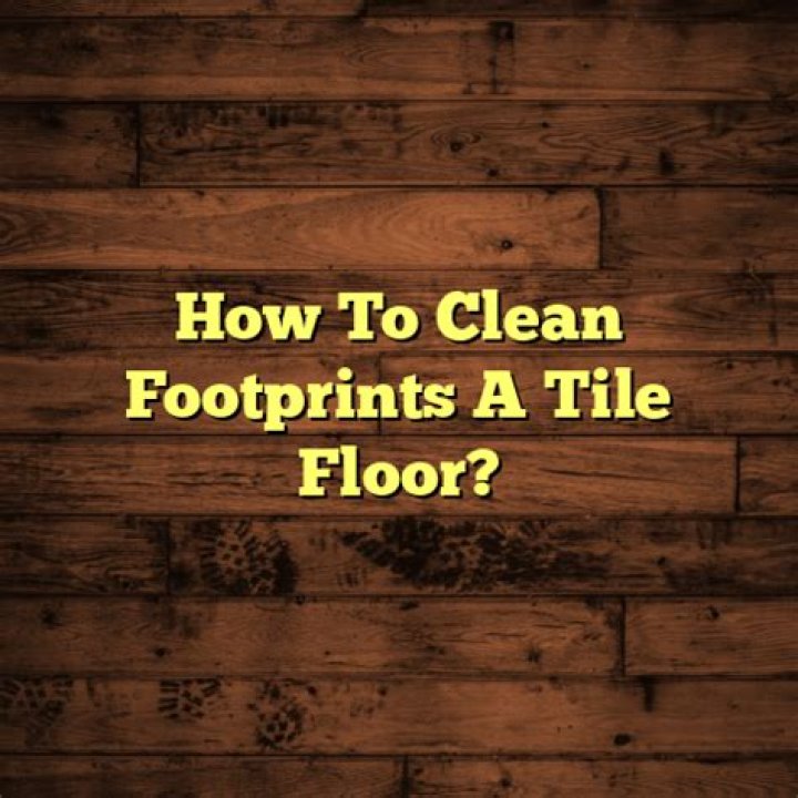 Why do my tile floors show footprints?